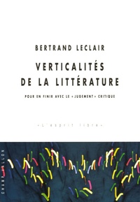 Bertrand Leclair - Verticalités de la littérature - Pour en finir avec le "jugement" critique.