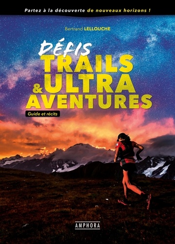 Défis trails & Ultra Aventures. Guide et récits