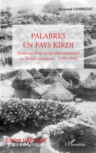 Bertrand Lembezat - Palabres en pays Kirdi - Itinéraire d'un jeune administrateur au Nord Cameroun : 1938 - 1940.