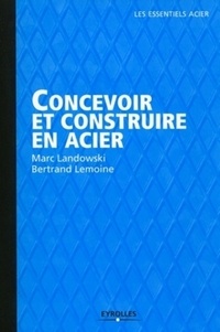 Bertrand Lemoine et Marc Landowski - Concevoir et construire en acier.