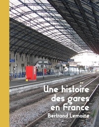 Bertrand Lemoine - Une histoire des gares en France.