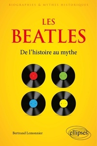 Bertrand Lemonnier - Les Beatles - De l’histoire au mythe.