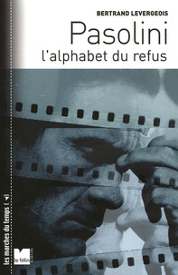 Bertrand Levergeois - Pasolini - L'alphabet du refus.