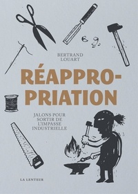 Bertrand Louart - Réappropriation - Jalons pour sortir de l'impasse industrielle.
