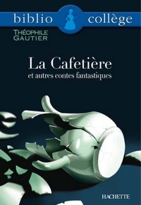 Bertrand Louët et Théophile Gautier - Bibliocollège - La Cafetière et autres contes fantastiques, Théophile Gautier.