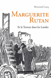 Bertrand Lucq - Marguerite Rutan et la terreur dans les Landes.