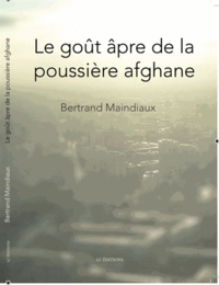 Bertrand Maindiaux - Le goût âpre de la poussière afghane.