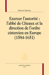 Exercer l'autorité : L'abbé de Cîteaux et la direction de l'ordre cistercien en Europe