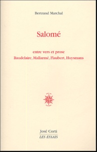 Bertrand Marchal - Salomé - Entre vers et prose Baudelaire, Mallarmé, Flaubert, Huysmans.