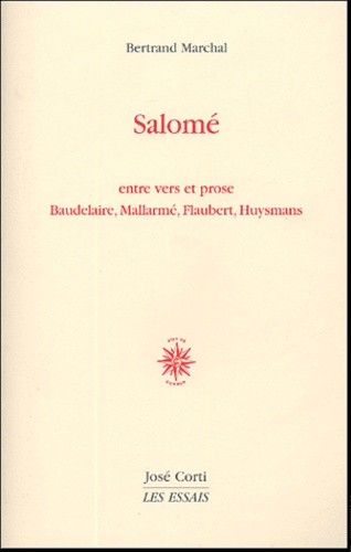 Bertrand Marchal - Salomé - Entre vers et prose Baudelaire, Mallarmé, Flaubert, Huysmans.