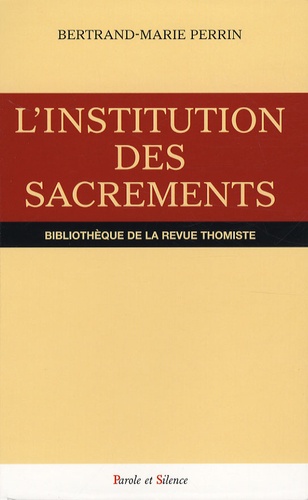 Bertrand-Marie Perrin - L'institution des sacrements dans le Commentaire des Sentences de saint Thomas.