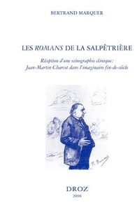 Bertrand Marquer - Les Romans de la Salpêtrière - Réception d'une scénographie clinique : Jean-Martin Charcot dans l'imaginaire fin-de-siècle.