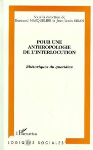 POUR UNE ANTHROPOLOGIE DE L'INTERLOCUTION. Rhétoriques du quotidien