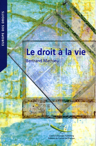 Bertrand Mathieu - L'Europe des droits : Le droit à la vie - Le droit à la vie dans les juridisprudences constitutionnelles.