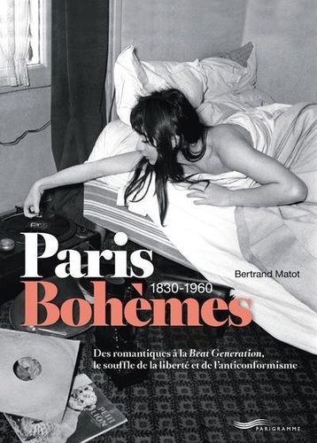 Bertrand Matot - Paris Bohèmes 1830-1960 - Des romantiques à la Beat Generation, le souffle de la liberté et de l'anticonformisme.