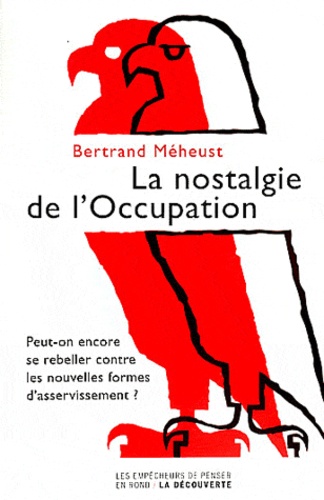 Bertrand Méheust - La nostalgie de l'Occupation - Peut-on encore se rebeller contre les nouvelles formes d'asservissement ?.