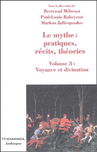 Bertrand Méheust et Paul-Louis Rabeyron - Le mythe : pratiques, récits, théories - Volume 3, Voyance et divination, Approches croisées.