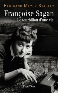 Bertrand Meyer-Stabley - Françoise Sagan - Le tourbillon d'une vie.