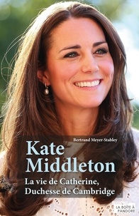 Bertrand Meyer-Stabley - Kate Middleton - La vie de Catherine, duchesse de Cambridge.