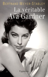 Bertrand Meyer-Stabley - La véritable Ava Gardner.