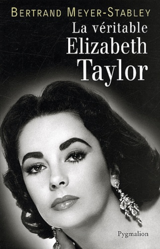 Bertrand Meyer-Stabley - La véritable Elizabeth Taylor.
