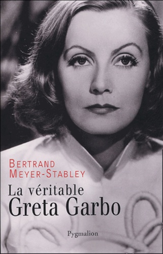 Bertrand Meyer-Stabley - La véritable Greta Garbo.