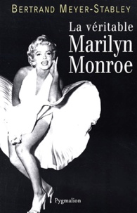 Bertrand Meyer-Stabley - La véritable histoire de Marilyn Monroe.