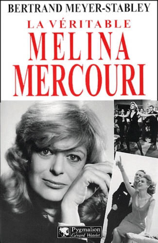 Bertrand Meyer-Stabley - La Veritable Melina Mercouri.