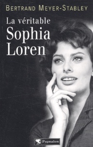 Bertrand Meyer-Stabley - La Veritable Sophia Loren.