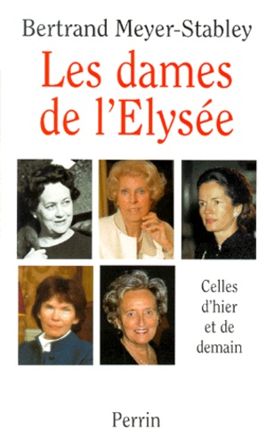 Bertrand Meyer-Stabley - Les Dames De L'Elysee. Celles D'Hier Et De Demain.