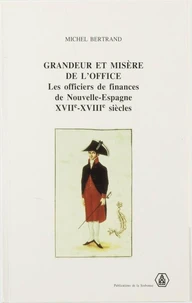 Grandeurs Et Miseres De L'Office: Les Officiers De Finanace De Nouvelle Espagne