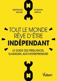 Bertrand Moine et Romain Arnol - Tout le monde rêve d'être indépendant - Le guide des freelances, slasheurs, auto-entrepreneurs.