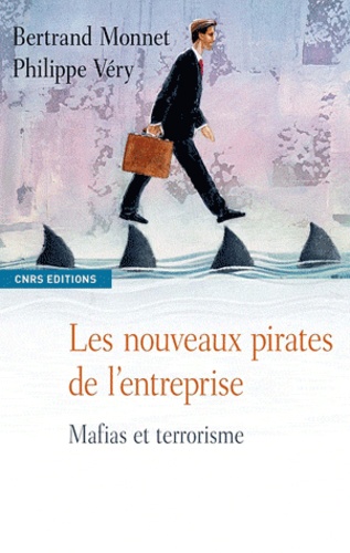 Bertrand Monnet et Philippe Véry - Les nouveaux pirates de l'entreprise - Mafias et terrorisme.
