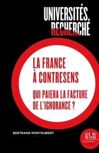 Bertrand Monthubert - Universités, recherche : la France à contresens - Qui paiera la facture de l'ignorance ?.