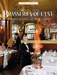 Bertrand Munier et Alexandre Marchi - A la table des grandes brasseries de l'Est - De Strasbourg à Paris, de Nancy à Reims.