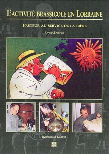 Bertrand Munier - L'Activite Brassicole En Lorraine : Pasteur Au Service De La Biere.