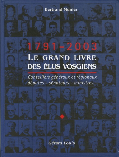 Bertrand Munier - Le grand livre des élus vosgiens 1791-2003 - Conseillers généraux et régionaux, députés, sénateurs, ministres.