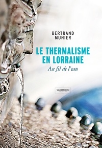 Bertrand Munier - Le Thermalisme en Lorraine.