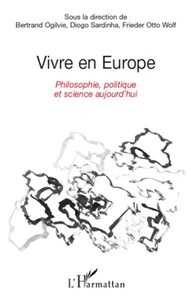Bertrand Ogilvie et Diogo Sardinha - Vivre en Europe - Philosophie, politique et science aujourd'hui.