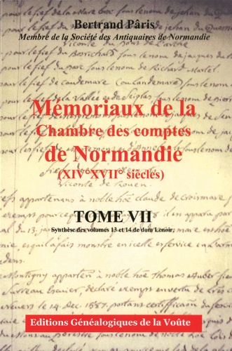 Bertrand Pâris - Mémoriaux de la Chambre des comptes de Normandie (XIVe-XVIIe siècles) - Tome 7, Synthèse des volumes 13 et 14 de dom Lenoir.