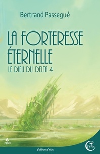 Bertrand Passegué - La forteresse éternelle - DIEU DU DELTA, TOME 4 (LE).