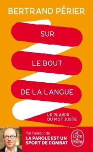 Bertrand Périer - Sur le bout de la langue - Le plaisir du mot juste.