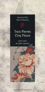 Bertrand Petit et Keiko Yokoyama - Trois Pierres - Cinq Fleurs - Petit traité du jardin japonais.