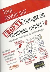 Bertrand Petit - Urgent : changez de business model ! - Les nouvelles opportunités du monde numérique.