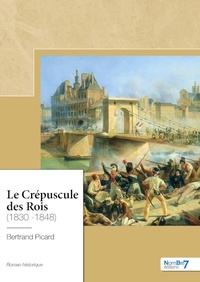 Bertrand Picard - Le Crépuscule des Rois (1830 -1848).