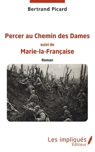 Bertrand Picard - Percer au Chemin des Dames - Roman suivi de Marie-la-Française.