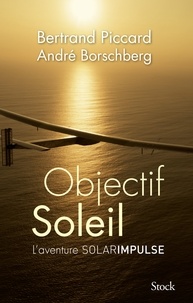 Bertrand Piccard et André Borschberg - Objectif Soleil - L'aventure Solar Impulse.