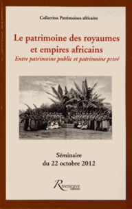 Bertrand-Pierre Galey - Le patrimoine des royaumes et empires africains - Entre patrimoine public et patrimoine privé.