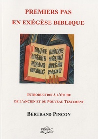 Bertrand Pinçon - Premiers pas en exégèse biblique - Introduction à l'étude de l'Ancien et du Nouveau Testament.
