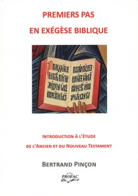 Bertrand Pinçon - Premiers pas en exégèse - Manuel d'introduction à l'étude de l'Ancien et du Nouveau Testament.